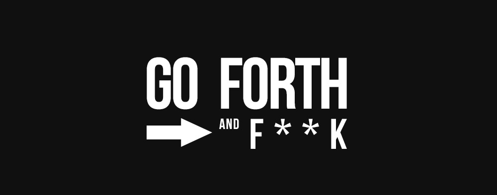 Go Forth and F**k